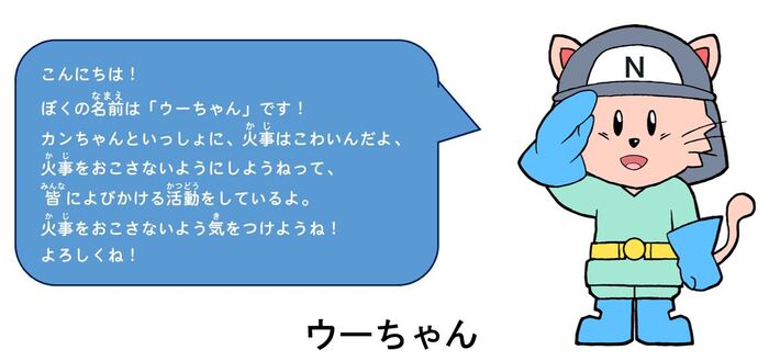 僕の名前はウーちゃんです！カンちゃんと一緒に火事の恐ろしさを伝えているよ！火事は起こさないように気をつけようね！