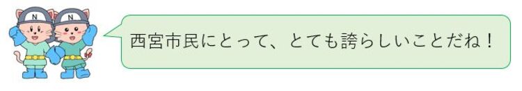 西宮市民にとって、とても誇らしいことだね！